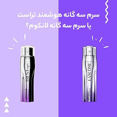 مقایسه سرم سه‌گانه هوشمند تراست و سرم سه‌گانه هوشمند لانکوم: کدام سرم برای پوست شما بهتر است؟