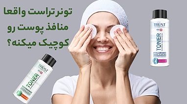 آیا تونر تراست واقعا  منافذ پوست را کوچک میکنید؟