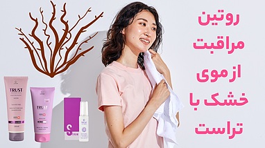روتین مراقبت از موهای خشک با محصولات تراست