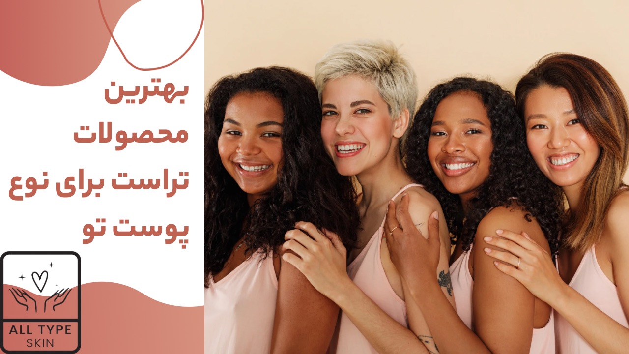 بهترین محصولات برای پوست خشک، چرب یا مختلط