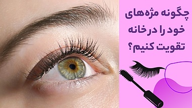 چگونه مژه‌های خود را در خانه تقویت کنیم؟ (راهنمای کاربردی)