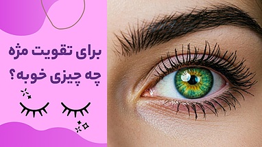 برای تقویت مژه چه چیزی خوبه؟ معرفی بهترین راهکارها